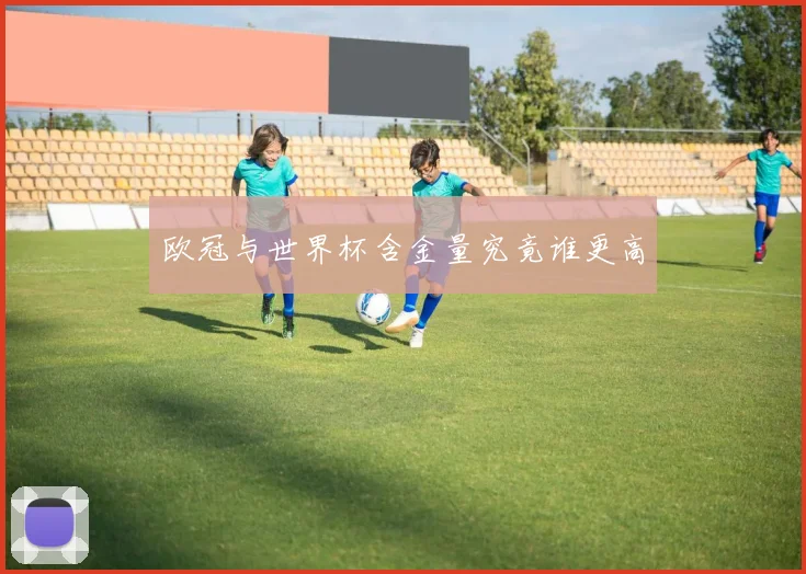 欧冠与世界杯含金量究竟谁更高