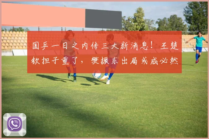 国乒一日之内传三大新消息！王楚钦担子重了，樊振东出局或成必然