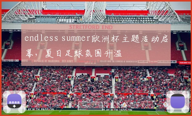 endless summer欧洲杯主题活动启幕,夏日足球氛围升温