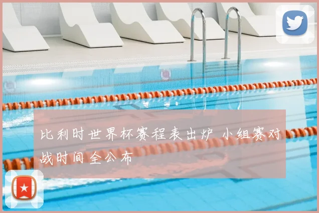 比利时世界杯赛程表出炉 小组赛对战时间全公布