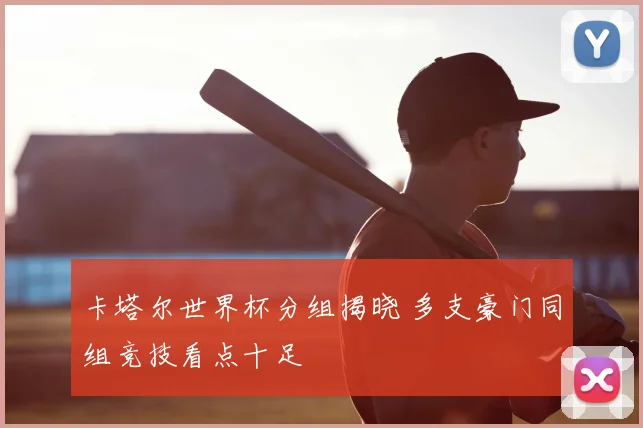 卡塔尔世界杯分组揭晓 多支豪门同组竞技看点十足